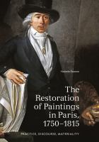 The restoration of paintings in Paris, 1750-1815 : practice, discourse, materiality /