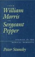 From William Morris to Sergeant Pepper : studies in the radical domestic /