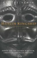 Muslim kingship : power and the sacred in Muslim, Christian and pagan polities /