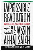 The impossible revolution : making sense of the Syrian tragedy /