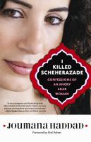 I killed Scheherazade : confessions of an angry Arab woman /