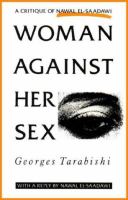 Woman against her sex : a critique of Nawal el-Saadawi with a reply by Nawal el-Saadawi /