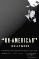 "Un-American" Hollywood : politics and film in the blacklist era /