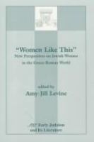 "Women like this" new perspectives on Jewish women in the Greco-Roman world /