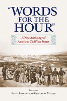 "Words for the hour" : a new anthology of American Civil War poetry /