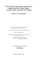 21ST CENTURY INNOVATION SYSTEMS FOR JAPAN AND THE UNITED STATES Lessons from a Decade of Change : Report of a Symposium /