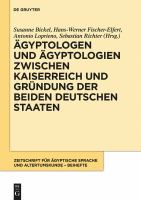 Ägyptologen und Ägyptologien zwischen Kaiserreich und Gründung der beiden deutschen Staaten Reflexionen zur Geschichte und Episteme eines altertumswissenschaftlichen Fachs im 150. Jahr der Zeitschrift für Ägyptische Sprache und Altertumskunde /