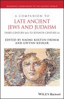 A Companion to late ancient Jews and Judaism Third century BCE to seventh century CE /