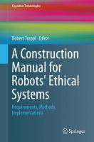 A Construction Manual for Robots' Ethical Systems Requirements, Methods, Implementations /