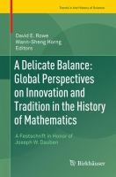 A Delicate Balance: Global Perspectives on Innovation and Tradition in the History of Mathematics A Festschrift in Honor of Joseph W. Dauben /