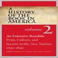 A History of the Book in America : An extensive republic. Print, culture, and society in the new nation, 1790-1840.