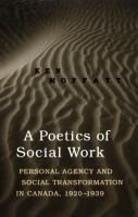 A Poetics of Social Work : Personal Agency and Social Transformation in Canada, 1920-1939 /