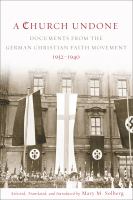 A church undone : documents from the German Christian Faith Movement, 1932-1940 /