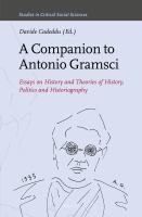 A companion to Antonio Gramsci essays on history and theories of history, politics and historiography /