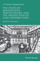 A concise companion to the study of manuscripts, printed books, and the production of early modern texts a festschrift for Gordon Campbell /