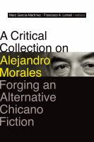 A critical collection on Alejandro Morales : forging an alternative Chicano fiction /