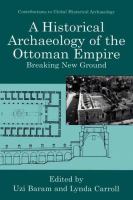 A historical archaeology of the Ottoman Empire breaking new ground /