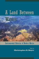 A land between waters : environmental histories of modern Mexico /