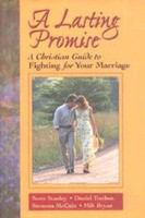 A lasting promise a Christian guide to fighting for your marriage /