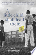 A little child shall lead them a documentary account of the struggle for school desegregation in Prince Edward County, Virginia /