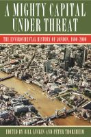 A mighty capital under threat : the environmental history of London, 1800-2000 /