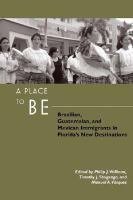 A place to be : Brazilian, Guatemalan, and Mexican immigrants in Florida's new destinations /