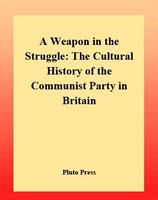 A weapon in the struggle the cultural history of the communist party in Britain /