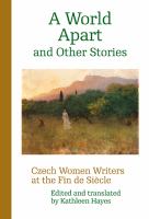 A world apart and other stories : Czech women writers at the fin de siècle /