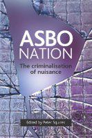 ASBO nation : the criminalisation of nuisance /