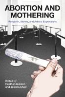 Abortion and mothering : research, stories, and artistic expressions /