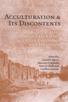 Acculturation and its discontents the Italian Jewish experience between exclusion and inclusion /