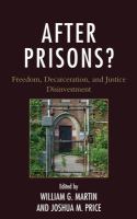 After prisons? freedom, decarceration, and justice disinvestment /