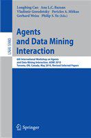 Agents and Data Mining Interaction 6th International Workshop on Agents and Data Mining Interaction, ADMI 2010, Toronto, ON, Canada, May 11, 2010, Revised Selected Papers /