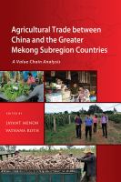 Agricultural trade between China and the Greater Mekong Subregion countries a value chain analysis /