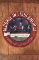 Alcohol in Latin America a social and cultural history /