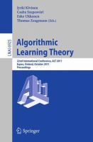 Algorithmic Learning Theory 22nd International Conference, ALT 2011, Espoo, Finland, October 5-7, 2011, Proceedings /