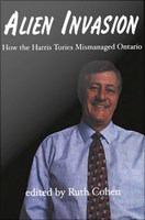 Alien invasion how the Harris Tories mismanaged Ontario /