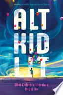 Alt kid lit : what children's literature might be /