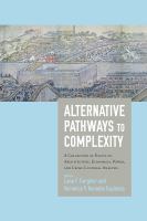 Alternative pathways to complexity : a collection of essays on architecture, economics, power, and cross-cultural analysis in honor of Richard E. Blanton /