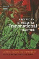 American studies as transnational practice : turning toward the transpacific /