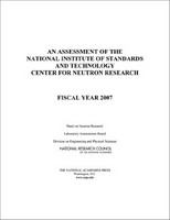 An Assessment of the National Institute of Standards and Technology Center for Neutron Research fiscal year 2007 /