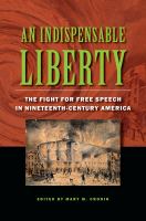 An indispensable liberty the fight for free speech in nineteenth-century America /