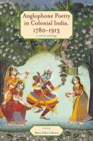 Anglophone poetry in colonial India, 1780-1913 a critical anthology /