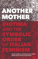 Another mother : Diotima and the symbolic order of Italian feminism /