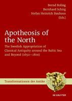 Apotheosis of the North the Swedish appropriation of classical antiquity around the Baltic Sea and beyond (1650 to 1800) /