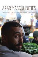 Arab masculinities : anthropological reconceptions in precarious times /