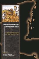 Archaeometallurgy in Mesoamerica : current approaches and new perspectives /