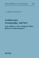 Architecture, iconography, and text : new studies on the Northwest palace reliefs of Ashurnasirpal II /