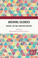 Archival silences missing, lost and, uncreated archives /