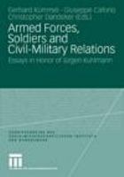 Armed forces, soldiers and civil-military relations essays in honor of Jürgen Kuhlmann /